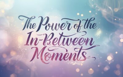 The Power of the In-Between Moments