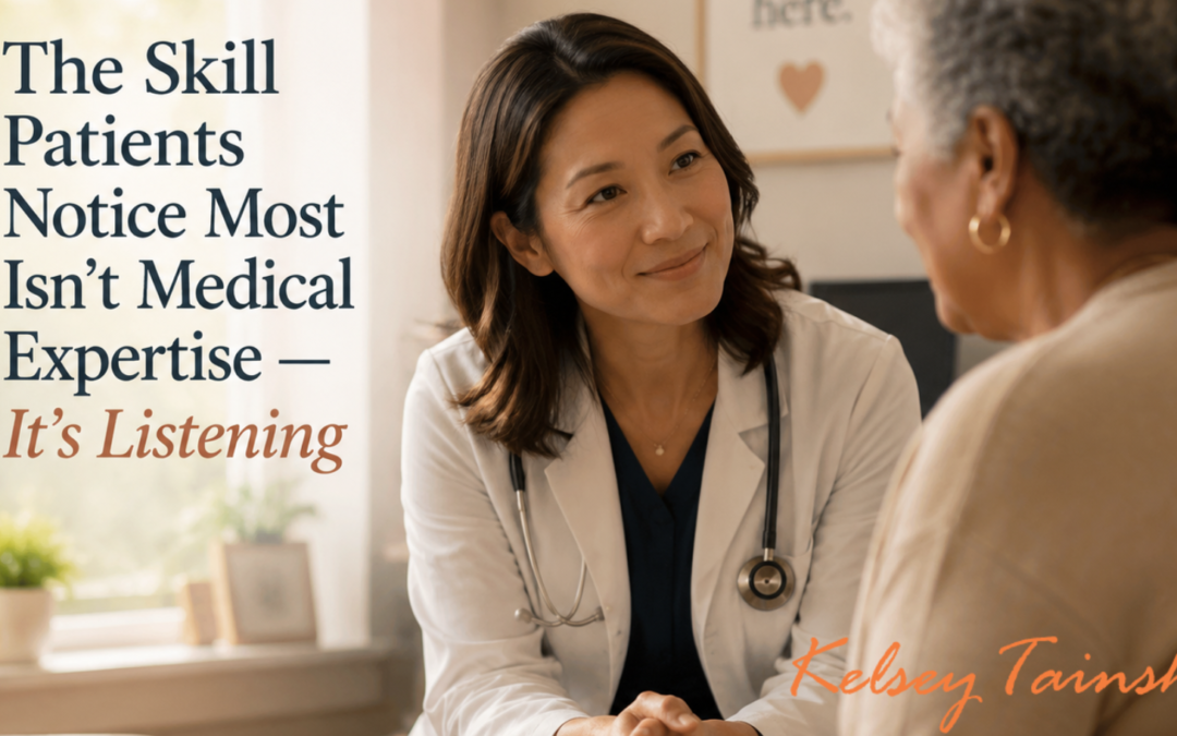 The Skill Patients Notice Most Isn’t Medical Expertise — It’s Listening